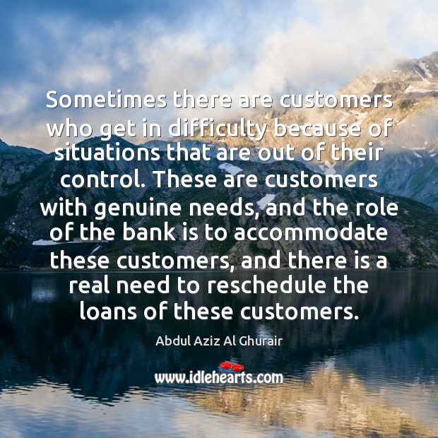 Sometimes there are customers who get in difficulty because of situations that 