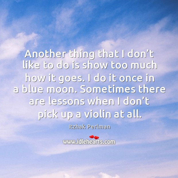 Sometimes there are lessons when I don’t pick up a violin at all. Itzhak Perlman Picture Quote