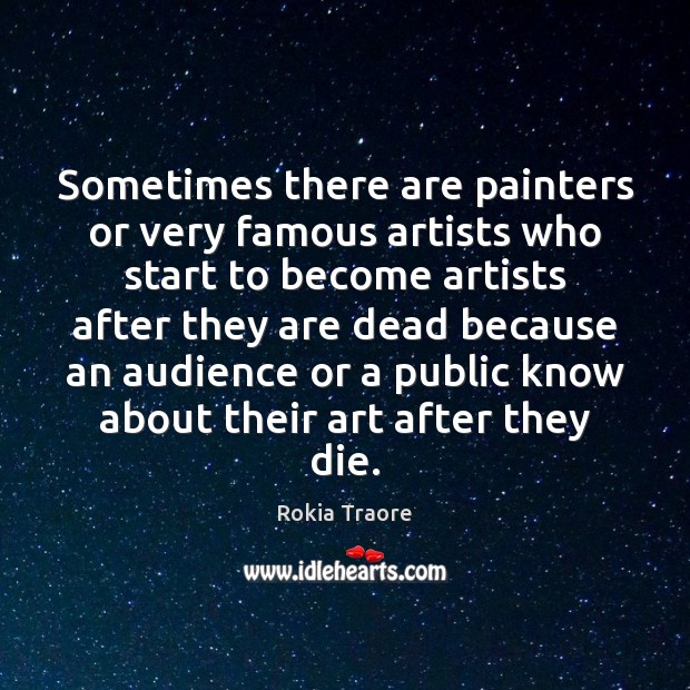 Sometimes there are painters or very famous artists who start to become Rokia Traore Picture Quote