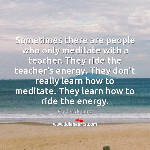 Sometimes there are people who only meditate with a teacher. They ride Image