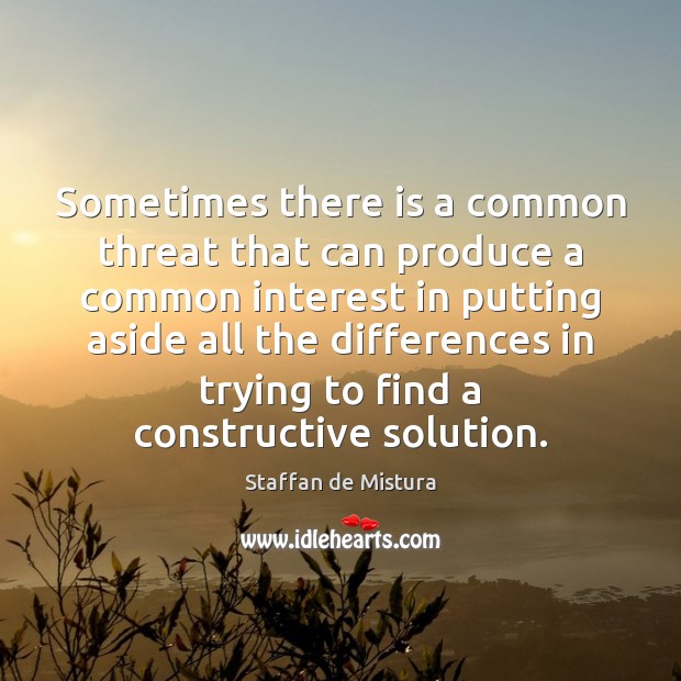 Sometimes there is a common threat that can produce a common interest Staffan de Mistura Picture Quote