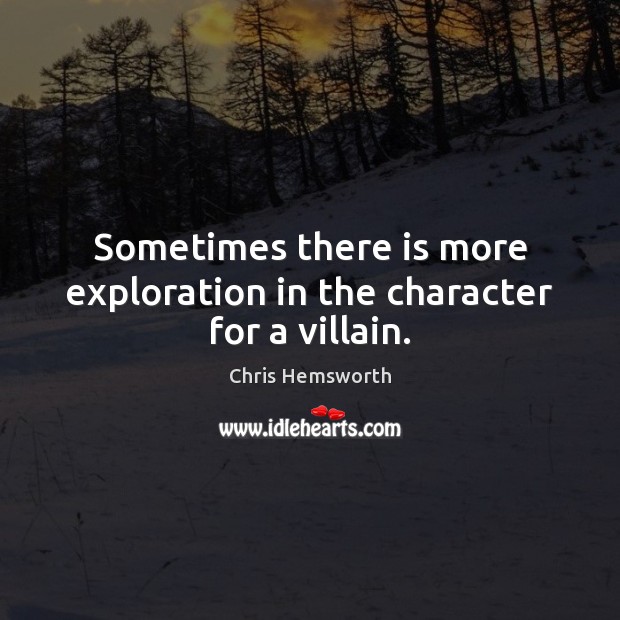 Sometimes there is more exploration in the character for a villain. Chris Hemsworth Picture Quote