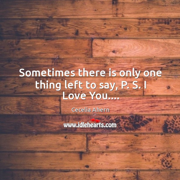 Sometimes there is only one thing left to say, P. S. I Love You…. Image