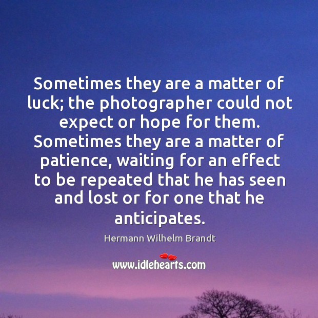 Sometimes they are a matter of luck; the photographer could not expect or hope for them. Hermann Wilhelm Brandt Picture Quote
