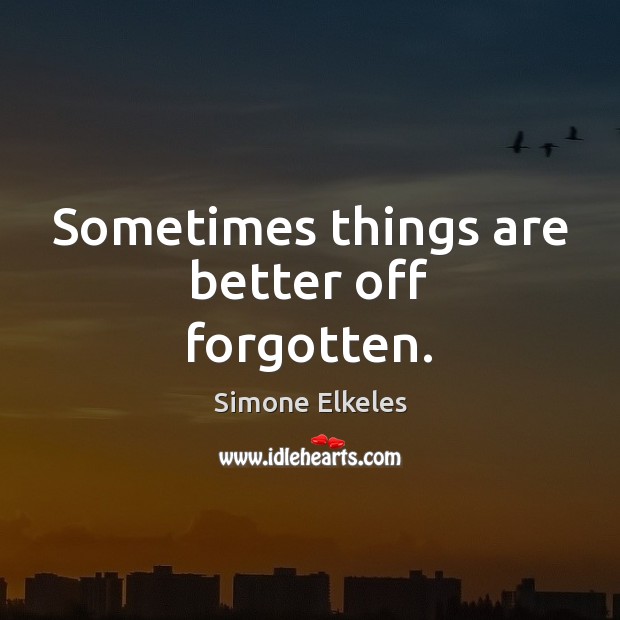 Sometimes things are better off forgotten. Simone Elkeles Picture Quote