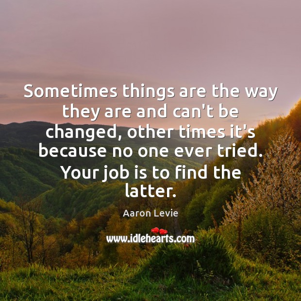 Sometimes things are the way they are and can’t be changed, other Aaron Levie Picture Quote