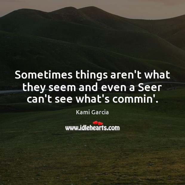 Sometimes things aren’t what they seem and even a Seer can’t see what’s commin’. Image