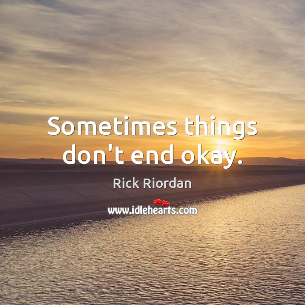 Sometimes things don’t end okay. Image