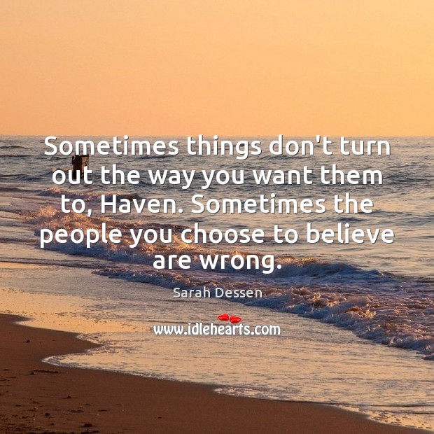 Sometimes things don’t turn out the way you want them to, Haven. Sarah Dessen Picture Quote