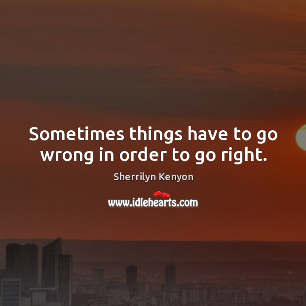 Sometimes things have to go wrong in order to go right. Image