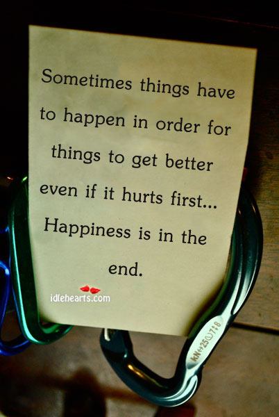 Sometimes things have to happen in order for Happiness Quotes Image