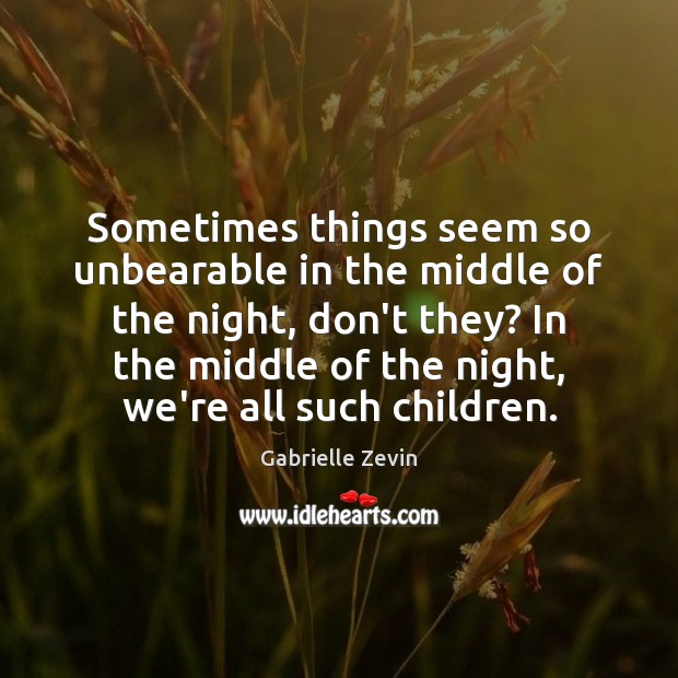 Sometimes things seem so unbearable in the middle of the night, don’t Gabrielle Zevin Picture Quote