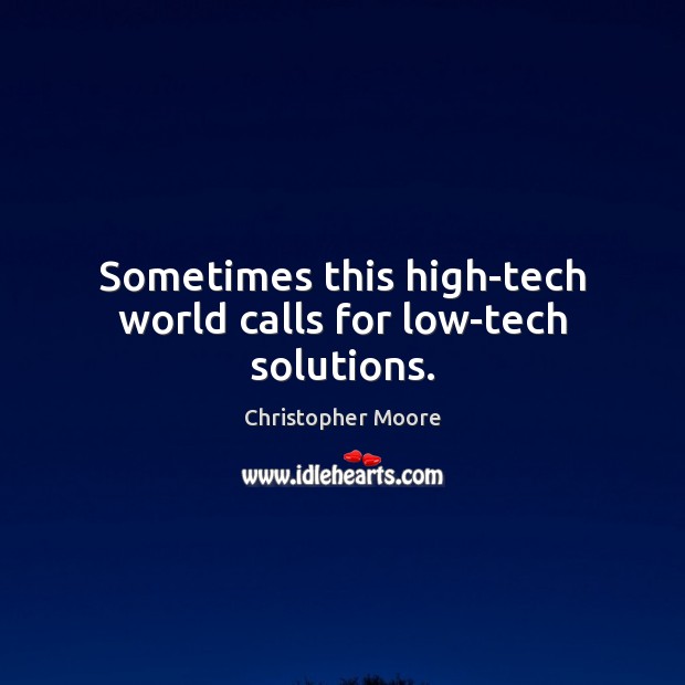 Sometimes this high-tech world calls for low-tech solutions. Christopher Moore Picture Quote