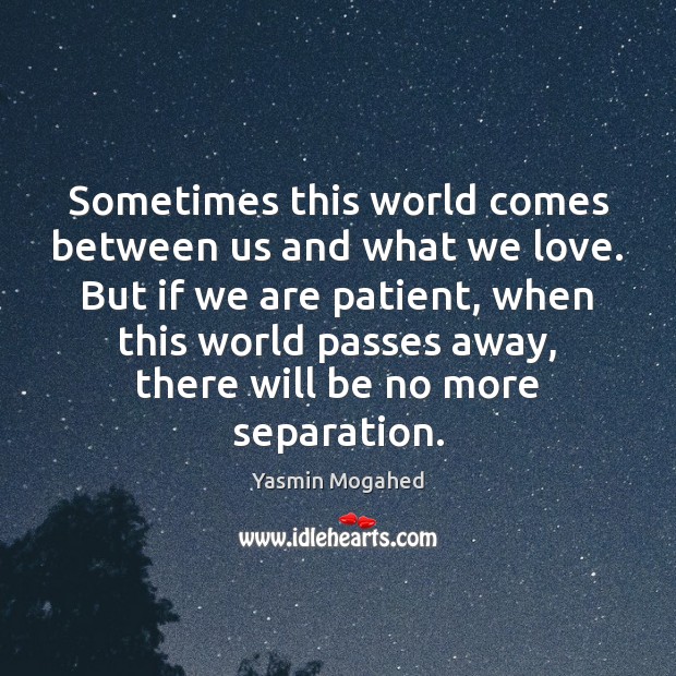 Sometimes this world comes between us and what we love. But if Patient Quotes Image