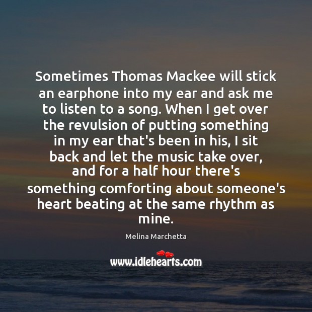 Sometimes Thomas Mackee will stick an earphone into my ear and ask Melina Marchetta Picture Quote