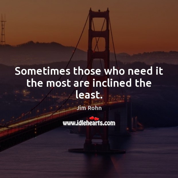 Sometimes those who need it the most are inclined the least. Image