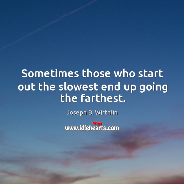 Sometimes those who start out the slowest end up going the farthest. Image