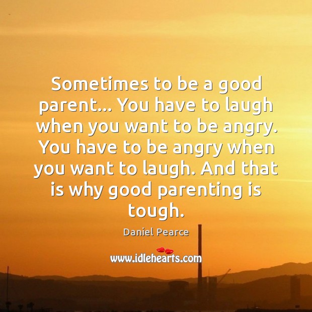 Sometimes to be a good parent… You have to laugh when you Parenting Quotes Image