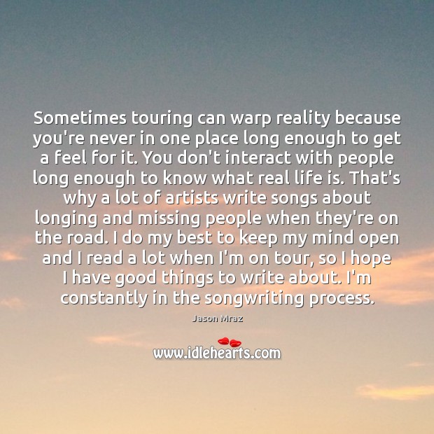 Sometimes touring can warp reality because you’re never in one place long Jason Mraz Picture Quote