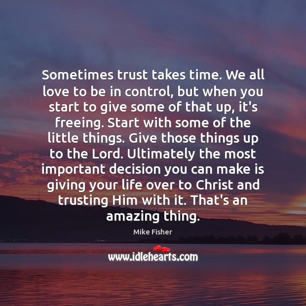 Sometimes trust takes time. We all love to be in control, but Mike Fisher Picture Quote