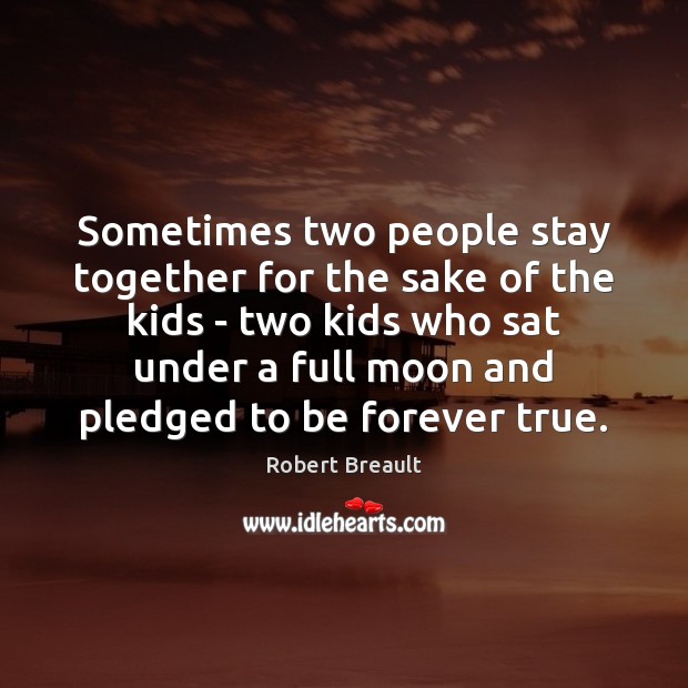 Sometimes two people stay together for the sake of the kids – Robert Breault Picture Quote