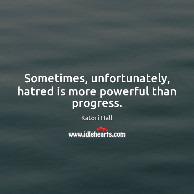 Sometimes, unfortunately, hatred is more powerful than progress. Katori Hall Picture Quote