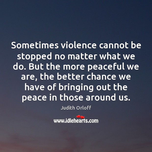 Sometimes violence cannot be stopped no matter what we do. But the Judith Orloff Picture Quote