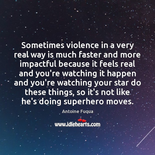 Sometimes violence in a very real way is much faster and more Antoine Fuqua Picture Quote