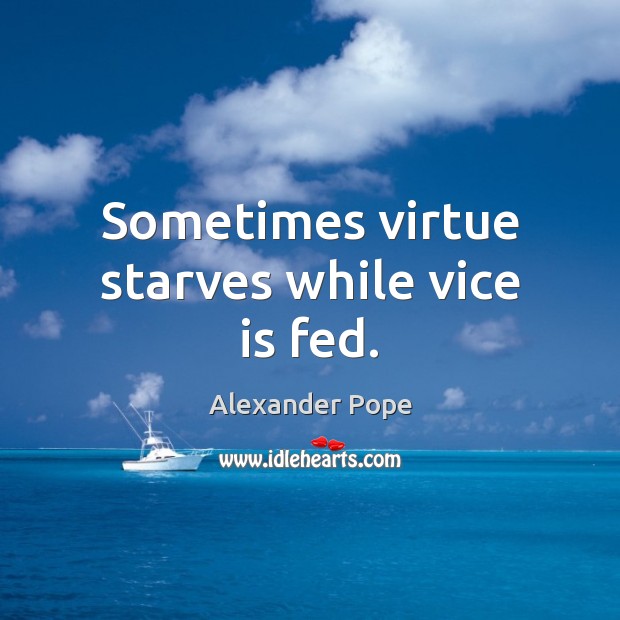 Sometimes virtue starves while vice is fed. Image