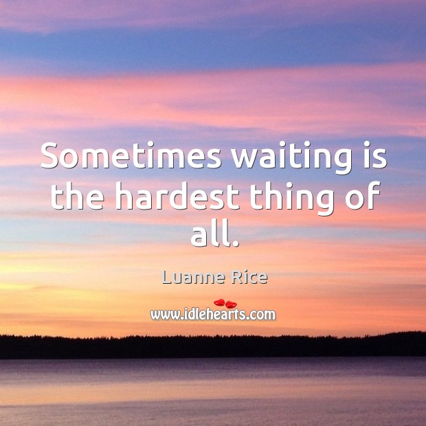 Sometimes waiting is the hardest thing of all. Luanne Rice Picture Quote