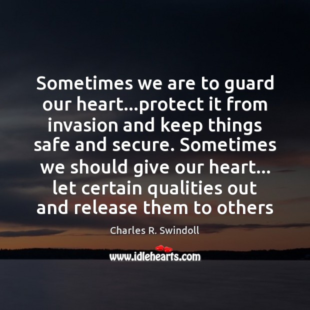 Sometimes we are to guard our heart…protect it from invasion and Charles R. Swindoll Picture Quote