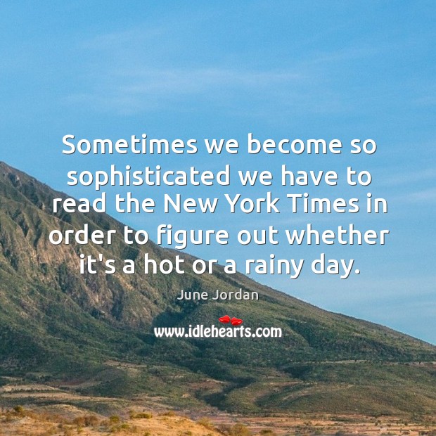 Sometimes we become so sophisticated we have to read the New York June Jordan Picture Quote