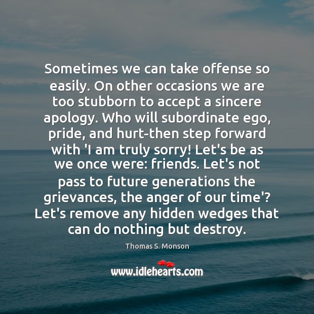 Sometimes we can take offense so easily. On other occasions we are Thomas S. Monson Picture Quote