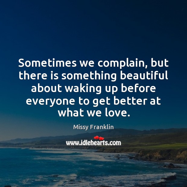 Sometimes we complain, but there is something beautiful about waking up before Complain Quotes Image