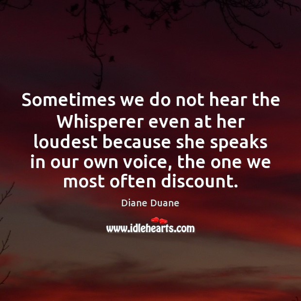 Sometimes we do not hear the Whisperer even at her loudest because Diane Duane Picture Quote