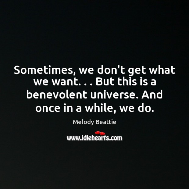Sometimes, we don’t get what we want. . . But this is a benevolent Melody Beattie Picture Quote
