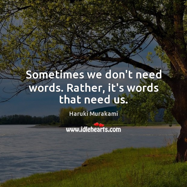Sometimes we don’t need words. Rather, it’s words that need us. Image