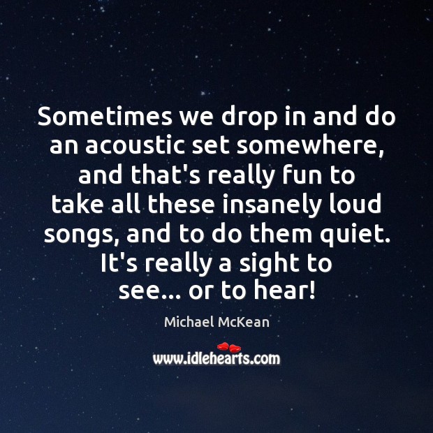 Sometimes we drop in and do an acoustic set somewhere, and that’s Michael McKean Picture Quote