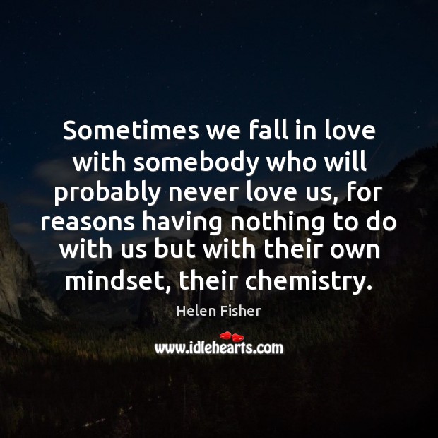 Sometimes we fall in love with somebody who will probably never love Helen Fisher Picture Quote