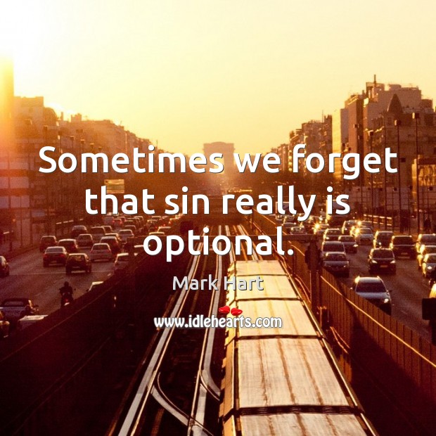 Sometimes we forget that sin really is optional. Mark Hart Picture Quote