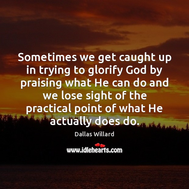 Sometimes we get caught up in trying to glorify God by praising Image