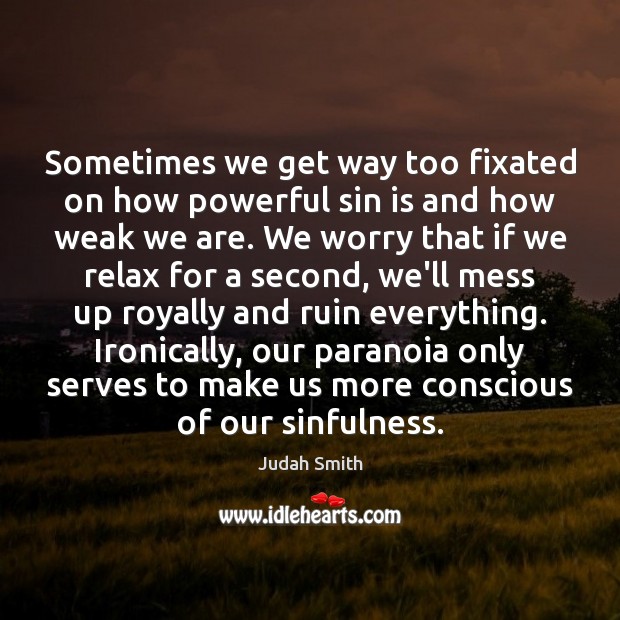 Sometimes we get way too fixated on how powerful sin is and Judah Smith Picture Quote