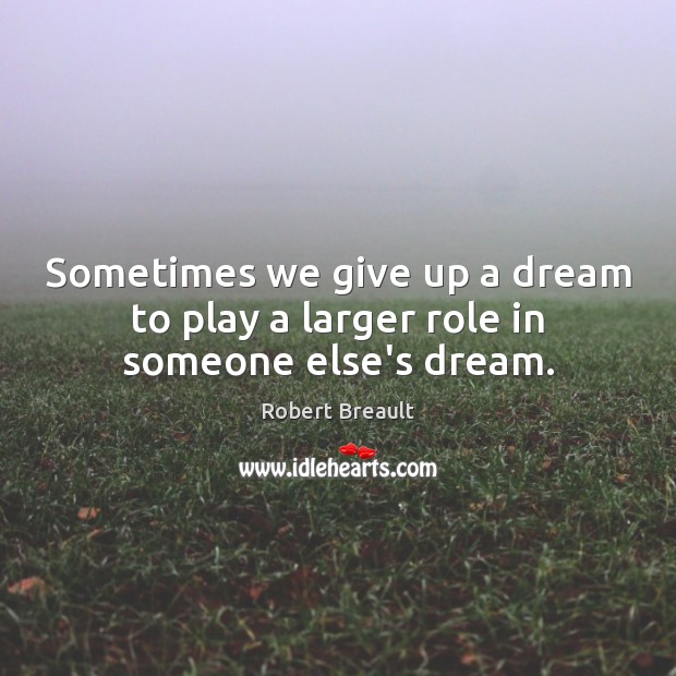 Sometimes we give up a dream to play a larger role in someone else’s dream. Image