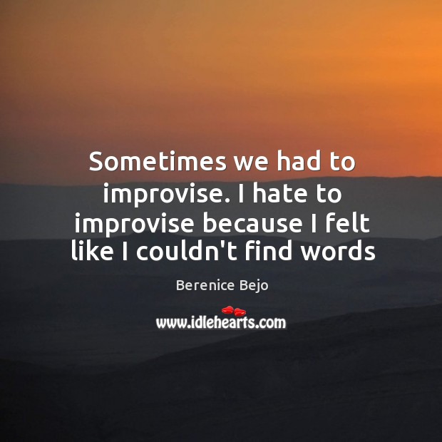 Sometimes we had to improvise. I hate to improvise because I felt Berenice Bejo Picture Quote
