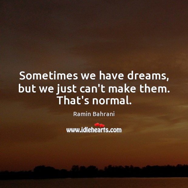 Sometimes we have dreams, but we just can’t make them. That’s normal. Ramin Bahrani Picture Quote