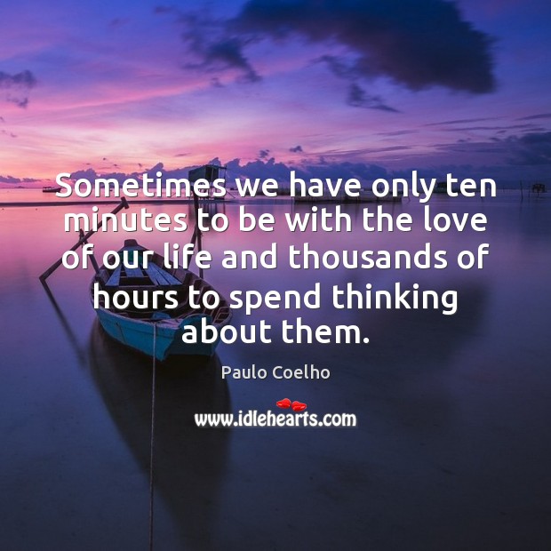 Sometimes we have only ten minutes to be with the love of Paulo Coelho Picture Quote