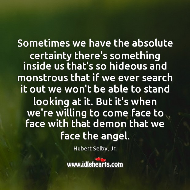 Sometimes we have the absolute certainty there’s something inside us that’s so Hubert Selby, Jr. Picture Quote