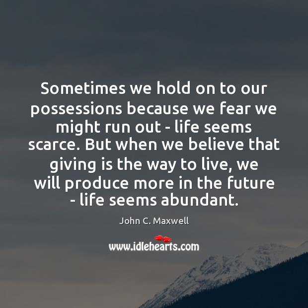 Sometimes we hold on to our possessions because we fear we might John C. Maxwell Picture Quote