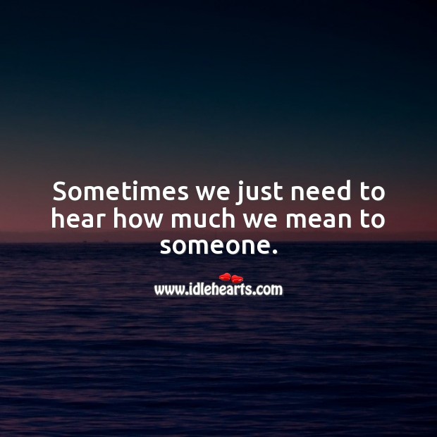 Sometimes we just need to hear how much we mean to someone. Relationship Quotes Image