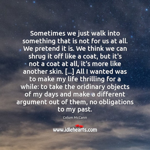 Sometimes we just walk into something that is not for us at Colum McCann Picture Quote